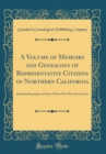 Image for A Volume of Memoirs and Genealogy of Representative Citizens of Northern California: Including Biographies of Many of Those Who Have Passed Away (Classic Reprint)