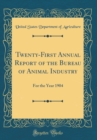 Image for Twenty-First Annual Report of the Bureau of Animal Industry: For the Year 1904 (Classic Reprint)