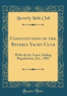 Image for Constitution of the Beverly Yacht Club: With the by-Laws, Sailing Regulations, Etc., 1901 (Classic Reprint)