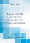 Image for Tables for the Computation of Railway and Other Earthwork (Classic Reprint)