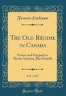 Image for The Old Regime in Canada, Vol. 2 of 2: France and England in North America, Part Fourth (Classic Reprint)
