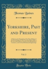 Image for Yorkshire, Past and Present, Vol. 2: A History and a Description of the Three Ridings of the Great County of York, From the Earliest Ages to the Year 1870; With an Account of Its Manufactures, Commerc