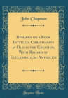 Image for Remarks on a Book Intitled, Christianity as Old as the Creation, With Regard to Ecclesiastical Antiquity (Classic Reprint)