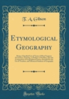 Image for Etymological Geography: Being a Classified List of Terms of Most Frequent Occurrence, Entering, as Prefixes or Postfixes, Into the Composition of Geographical Names; Intended for the Use of Teachers, 