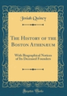 Image for The History of the Boston Athenæum: With Biographical Notices of Its Deceased Founders (Classic Reprint)