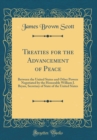 Image for Treaties for the Advancement of Peace: Between the United States and Other Powers Negotiated by the Honorable William J. Bryan, Secretary of State of the United States (Classic Reprint)