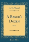 Image for A Baker&#39;s Dozen: Poems (Classic Reprint)