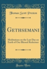 Image for Gethsemani: Meditations on the Last Day on Earth of Our Blessed Redeemer (Classic Reprint)