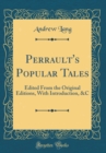 Image for Perrault&#39;s Popular Tales: Edited From the Original Editions, With Introduction, &amp;C (Classic Reprint)