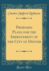 Image for Proposed Plans for the Improvement of the City of Denver (Classic Reprint)