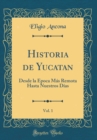 Image for Historia de Yucatan, Vol. 1: Desde la Epoca Mas Remota Hasta Nuestros Dias (Classic Reprint)