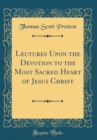 Image for Lectures Upon the Devotion to the Most Sacred Heart of Jesus Christ (Classic Reprint)