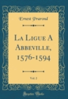 Image for La Ligue A Abbeville, 1576-1594, Vol. 2 (Classic Reprint)