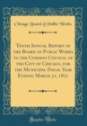Image for Tenth Annual Report of the Board of Public Works to the Common Council of the City of Chicago, for the Municipal Fiscal Year Ending March 31, 1871 (Classic Reprint)