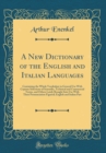 Image for A New Dictionary of the English and Italian Languages: Containing the Whole Vocabulary in General Use With Copious Selections of Scientific, Technical and Commercial Terms, and Others Lately Brought I