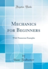 Image for Mechanics for Beginners: With Numerous Examples (Classic Reprint)
