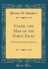 Image for Cleek, the Man of the Forty Faces: Or Cleek, the Master Detective (Classic Reprint)