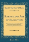 Image for Science and Art of Elocution: Also Containing Lectures on the Essential Qualifications of an Orator and Methods of Teaching Oratory and Elocution Used With the Demostheno-Websterian Oratorical College