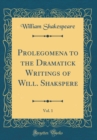 Image for Prolegomena to the Dramatick Writings of Will. Shakspere, Vol. 1 (Classic Reprint)