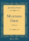 Image for Mustang Gray: A Romance (Classic Reprint)