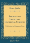 Image for Sermons on Important Doctrinal Subjects: With Critical and Explanatory Notes (Classic Reprint)
