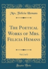 Image for The Poetical Works of Mrs. Felicia Hemans, Vol. 2 of 2 (Classic Reprint)