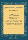 Image for A World Without Souls, And, the Velvet Cushion (Classic Reprint)