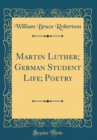 Image for Martin Luther; German Student Life; Poetry (Classic Reprint)