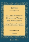 Image for All the Works of Epictetus, Which Are Now Extant, Vol. 2 of 2: Consisting of His Discourses, Preserved by Arrian, in Four Books, the Enchiridion, and Fragments; Translated From the Original Greek, Thi