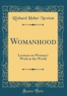 Image for Womanhood: Lectures on Woman&#39;s Work in the World (Classic Reprint)