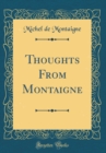 Image for Thoughts From Montaigne (Classic Reprint)