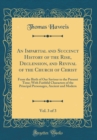 Image for An Impartial and Succinct History of the Rise, Declension, and Revival of the Church of Christ, Vol. 3 of 3: From the Birth of Our Saviour to the Present Time; With Faithful Characters of the Principa