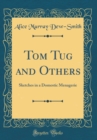 Image for Tom Tug and Others: Sketches in a Domestic Menagerie (Classic Reprint)