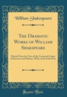 Image for The Dramatic Works of William Shakspeare: Printed From the Text of the Corrected Copies of Steevens and Malone, With a Life of the Poet (Classic Reprint)