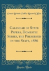 Image for Calendar of State Papers, Domestic Series, the Preserved in the State, 1886 (Classic Reprint)