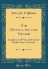 Image for Der Mittelalterliche Mensch: Gesehen aus Welt und Umwelt Notkers des Deutschen (Classic Reprint)