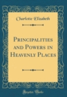 Image for Principalities and Powers in Heavenly Places (Classic Reprint)