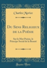 Image for Du Sens Religieux de la Poesie: Sur le Mot Poesie, le Principe Social de la Beaute (Classic Reprint)