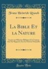 Image for La Bible Et la Nature: Lecons sur l&#39;Histoire Biblique de la Creation dans Ses Rapports Avec les Sciences Naturelles (Classic Reprint)