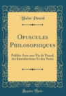Image for Opuscules Philosophiques: Publies Avec une Vie de Pascal, des Introductions Et des Notes (Classic Reprint)