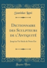 Image for Dictionnaire des Sculpteurs de l&#39;Antiquite: Jusqu&#39;au Vie Siecle de Notre Ere (Classic Reprint)