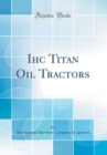 Image for Ihc Titan Oil Tractors (Classic Reprint)