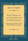 Image for Saint-Denis, ou une Insurrection de Demoiselles: Chronique de 1828 en Trois Actes, Meles de Couplets (Classic Reprint)
