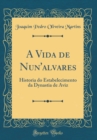 Image for A Vida de Nun&#39;alvares: Historia do Estabelecimento da Dynastia de Aviz (Classic Reprint)