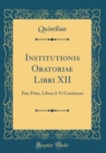 Image for Institutionis Oratoriae Libri XII: Pars Prior, Libros I-Vi Continens (Classic Reprint)