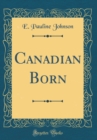 Image for Canadian Born (Classic Reprint)