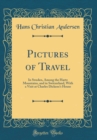Image for Pictures of Travel: In Sweden, Among the Hartz Mountains, and in Switzerland, With a Visit at Charles Dickenss House (Classic Reprint)