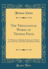 Image for The Theological Works of Thomas Paine: To Which Are Added the Profession of Faith of a Savoyard Vicar, and Other Miscellaneous Pieces (Classic Reprint)