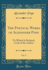 Image for The Poetical Works of Alexander Pope, Vol. 2: To Which Is Prefixed, a Life of the Author (Classic Reprint)