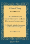 Image for The Complaint, or Night-Thoughts on Life, Death, and Immortality: To Which Is Added, a Paraphrase on Part of the Book of Job (Classic Reprint)